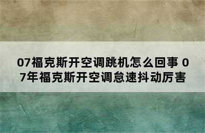 07福克斯开空调跳机怎么回事 07年福克斯开空调怠速抖动厉害